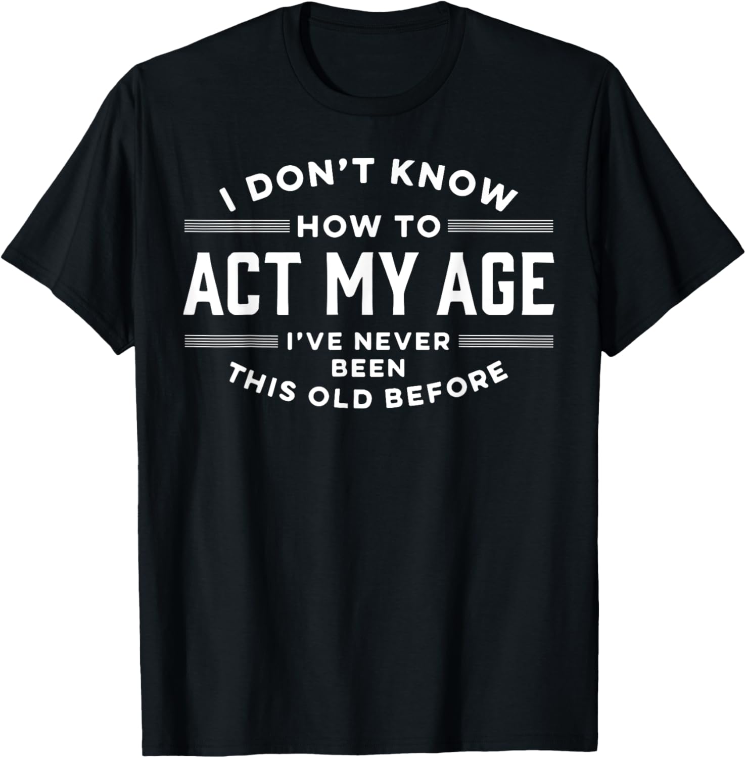 I Do Not Know How To Act My Age Have Never Been This - Adult & Kids T-Shirts, Sweatshirts & Hoodies apparel design preview 3