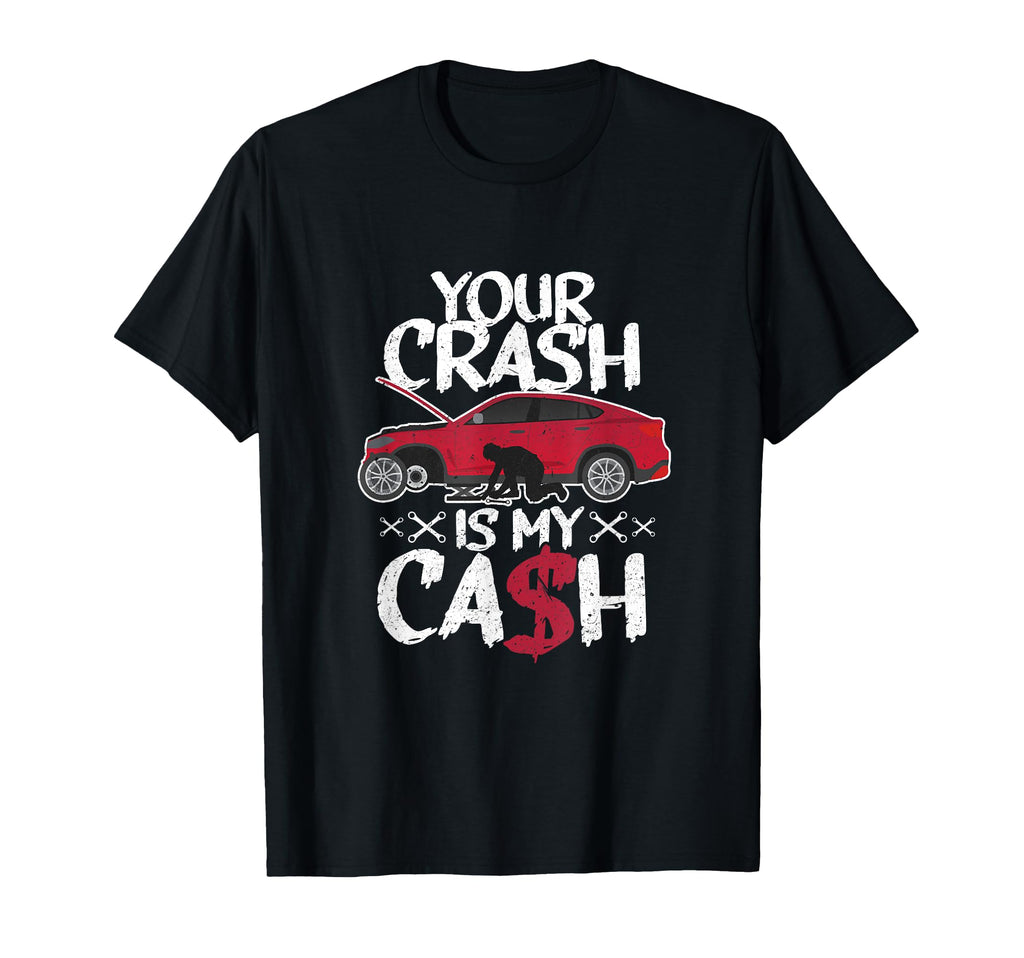 Your Crash Is My Cash Wrecked Car T-Shirt - Unique Graphic Men Women - T-Shirt, Sweatshirt, Hoodie