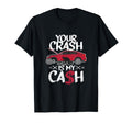 Your Crash Is My Cash Wrecked Car T-Shirt - Unique Graphic Men Women - T-Shirt, Sweatshirt, Hoodie