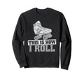 Roller Derby This Is How I Roll Roller Sweatshirt - Trendy Graphic Unisex - T-Shirt, Sweatshirt, Hoodie