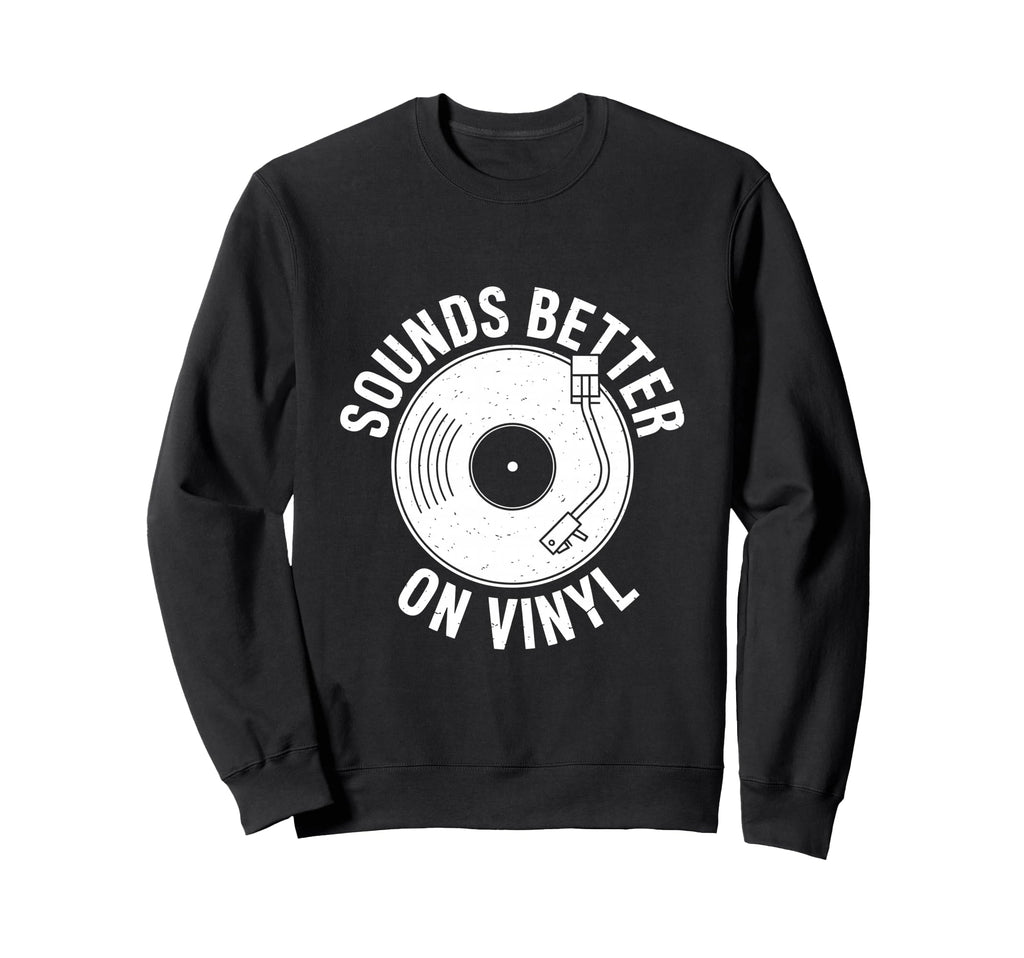 Sounds Better Vinyl Record Player Sweatshirt - Minimalist Print Men Women - T-Shirt, Sweatshirt, Hoodie