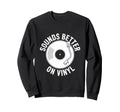 Sounds Better Vinyl Record Player Sweatshirt - Minimalist Print Men Women - T-Shirt, Sweatshirt, Hoodie