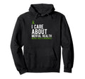 I Care About Mental Health Hoodie - Casual Everyday Wear Men Women - T-Shirt, Sweatshirt, Hoodie