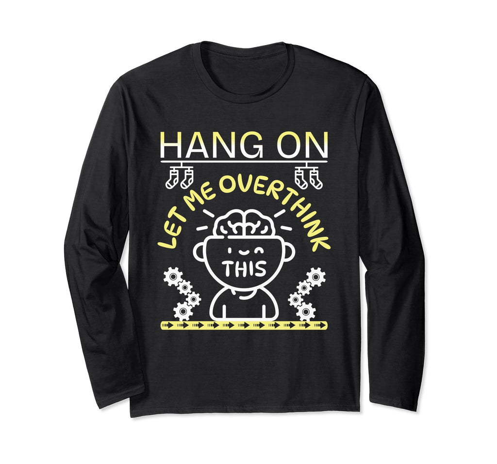 Funny Hang Let Me Overthink This T-Shirt - Custom Art Print for Adults - T-Shirt, Sweatshirt, Hoodie
