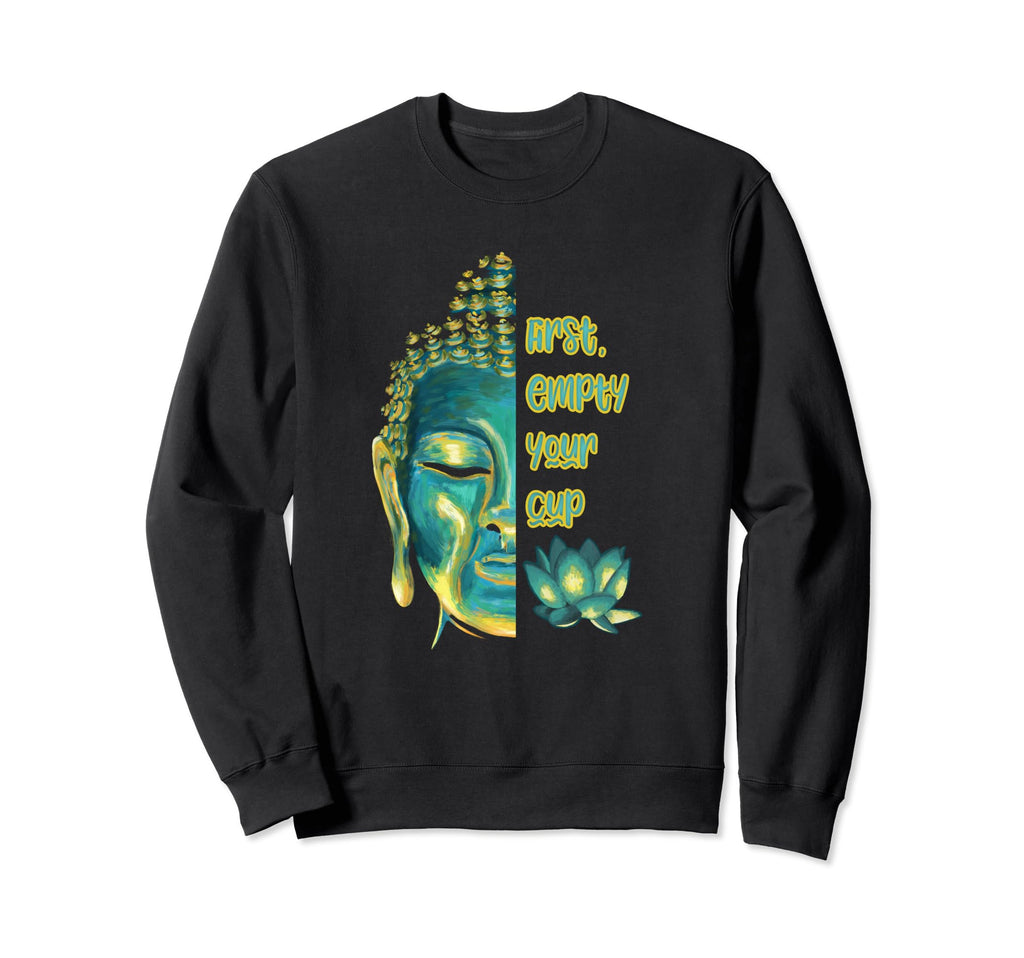 Buddhist Zen Koan First Empty Your Sweatshirt - Trendy Graphic for Adults - T-Shirt, Sweatshirt, Hoodie