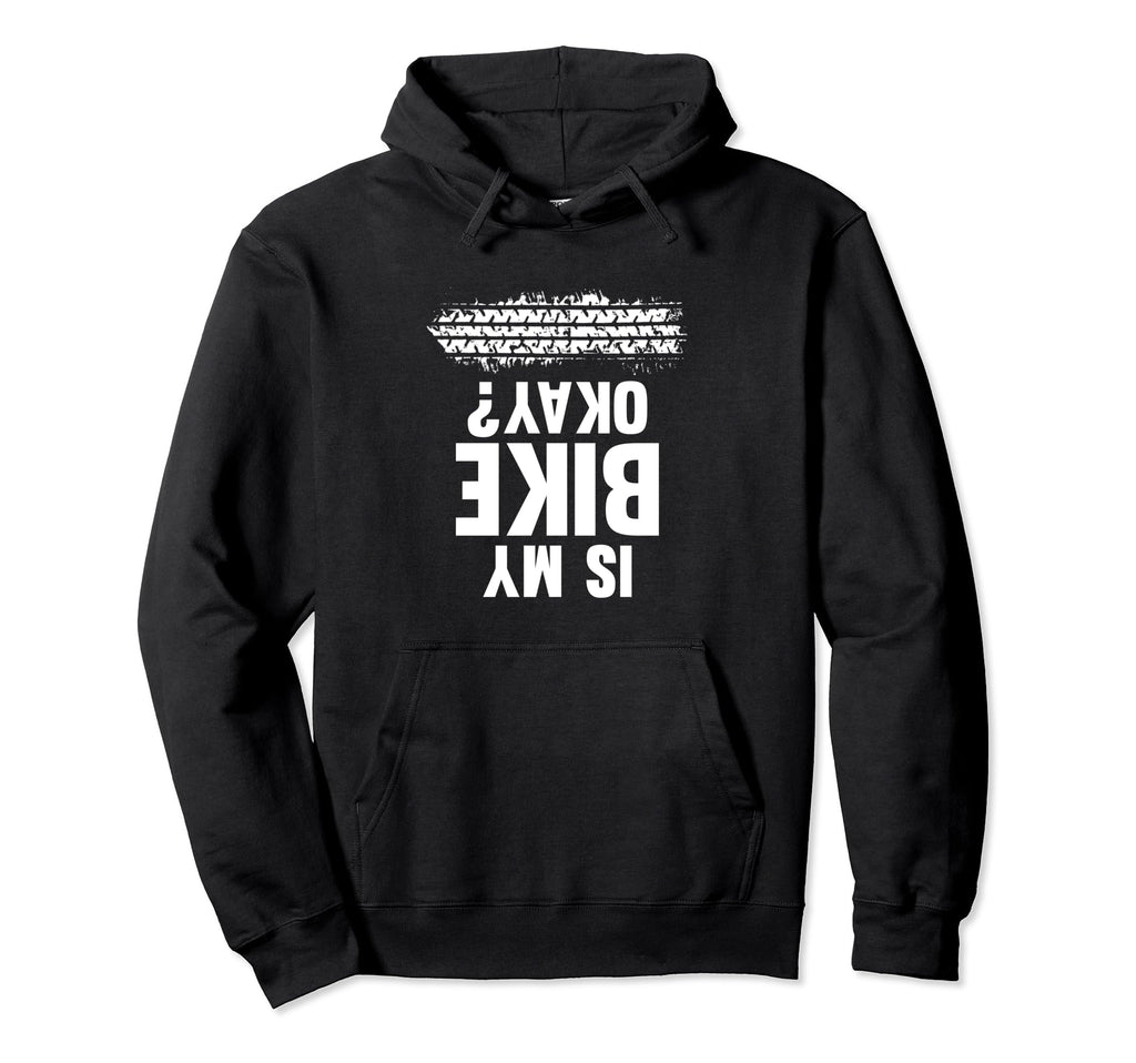 Is My Bike Okay Motorcycle Biker Ride Hoodie - Novelty Apparel Unisex - T-Shirt, Sweatshirt, Hoodie