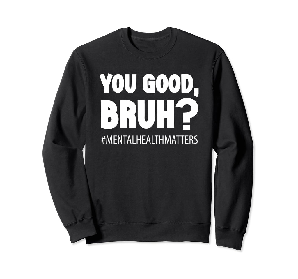 You Good Bruh Mental Health Sweatshirt - Aesthetic Graphic Unisex - T-Shirt, Sweatshirt, Hoodie