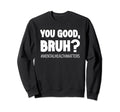 You Good Bruh Mental Health Sweatshirt - Aesthetic Graphic Unisex - T-Shirt, Sweatshirt, Hoodie