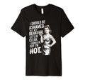 I Should Be Ashamed Sassy And T-Shirt - Fun Novelty Design Unisex - T-Shirt, Sweatshirt, Hoodie