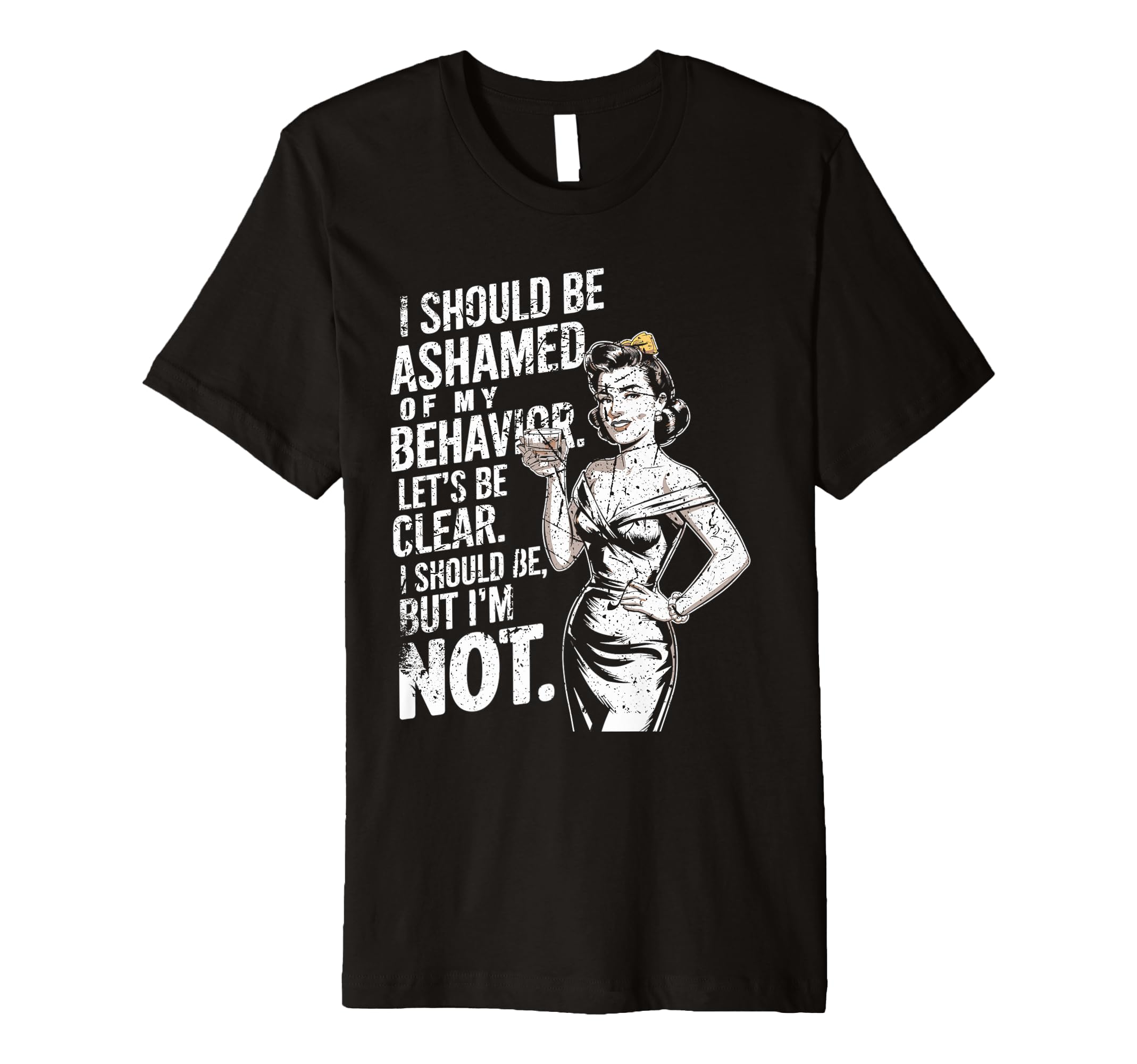 I Should Be Ashamed Sassy And T-Shirt - Fun Novelty Design Unisex - T-Shirt, Sweatshirt, Hoodie