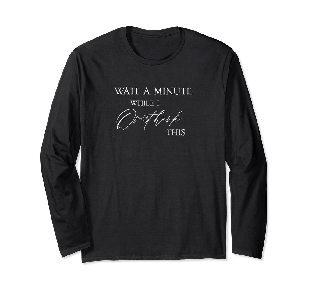 Wait Minute While I Overthink This T-Shirt - Minimalist Print Men Women - T-Shirt, Sweatshirt, Hoodie