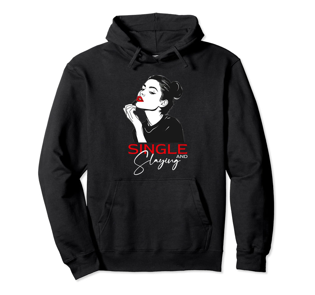 Single And Slaying Funny Hoodie - Casual Everyday Wear Men Women - T-Shirt, Sweatshirt, Hoodie