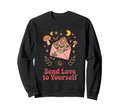 Send Love To Yourself Self Care Sweatshirt - Aesthetic Graphic Unisex - T-Shirt, Sweatshirt, Hoodie