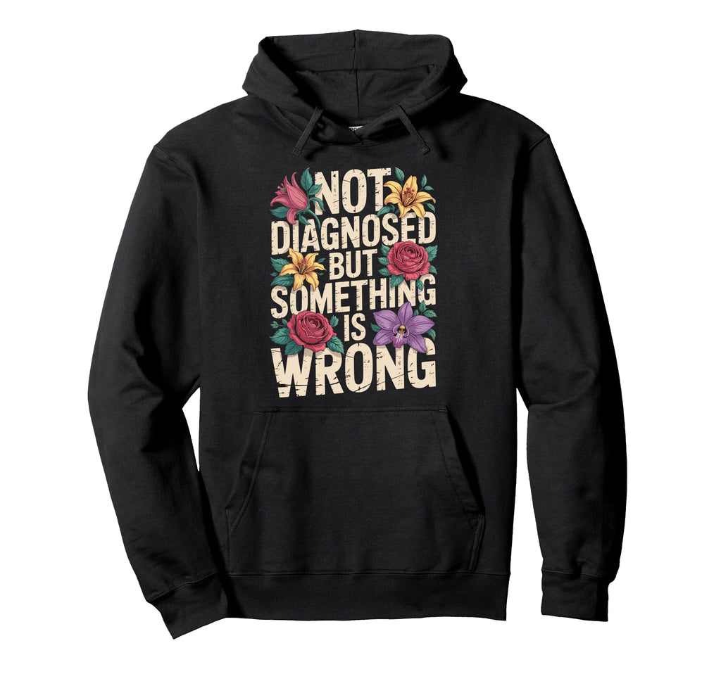 Not Diagnosed But Something Is Wrong Hoodie - Streetwear Style Unisex - T-Shirt, Sweatshirt, Hoodie