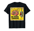 Funny No More Thinking Overthinkers T-Shirt - Minimalist Print Men Women - T-Shirt, Sweatshirt, Hoodie