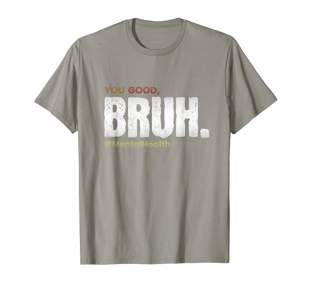 You Good Bruh Funny Mental Health T-Shirt - Streetwear Style Unisex - T-Shirt, Sweatshirt, Hoodie