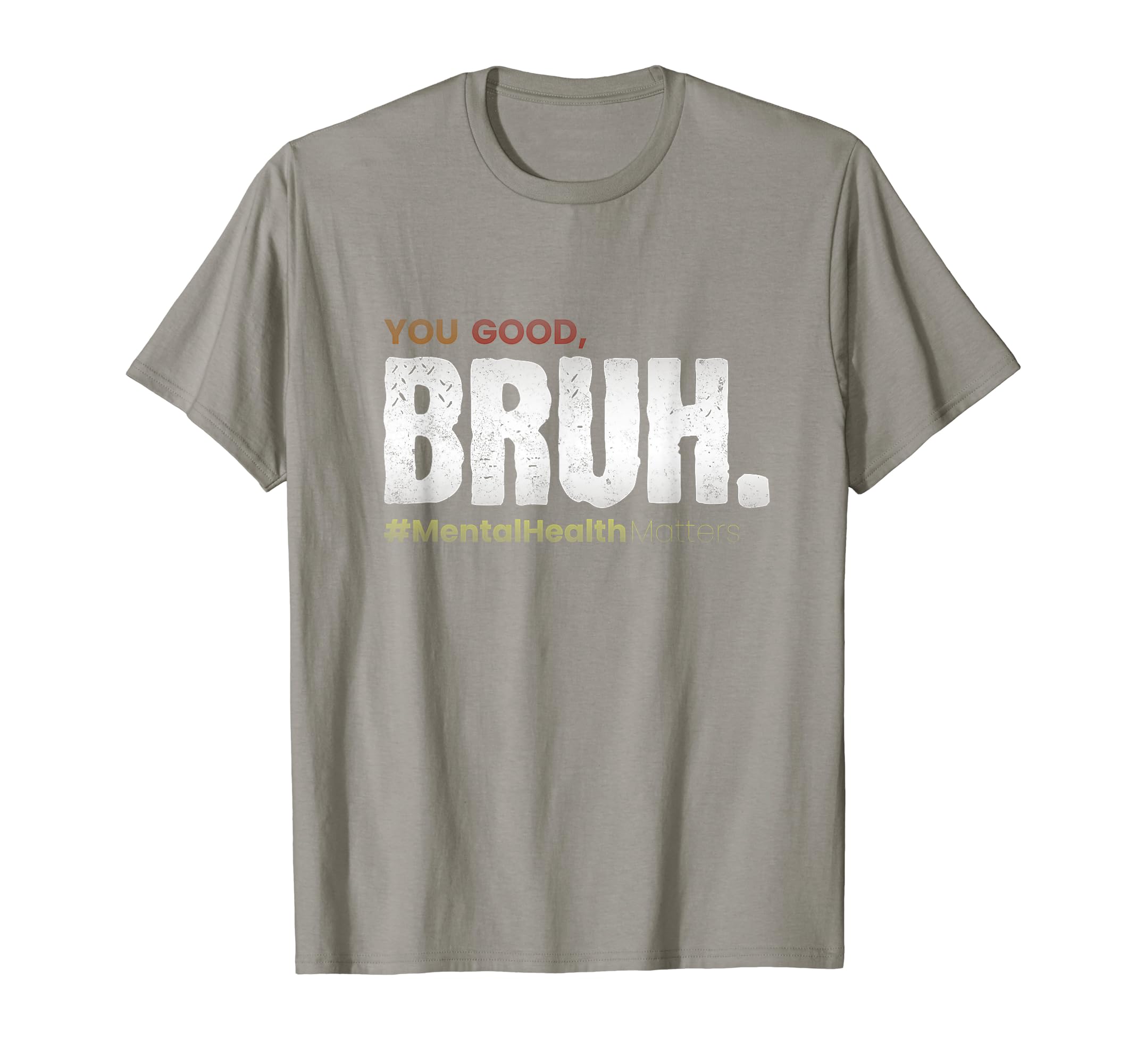 You Good Bruh Funny Mental Health T-Shirt - Streetwear Style Unisex - T-Shirt, Sweatshirt, Hoodie