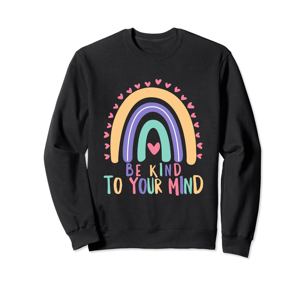 Be Kind To Your Mind Rainbow Sweatshirt - Novelty Apparel for Adults - T-Shirt, Sweatshirt, Hoodie