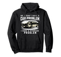 No I Do Not Have Car Problem I Have Hoodie - Unique Graphic for Adults - T-Shirt, Sweatshirt, Hoodie