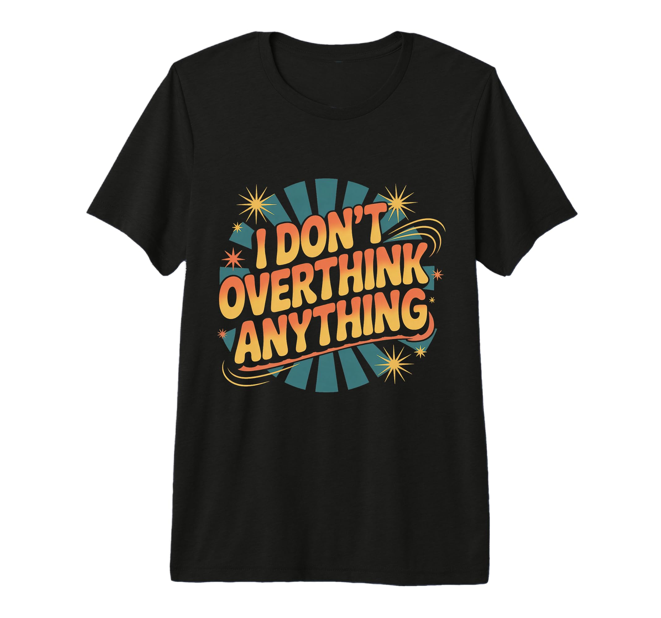 I Dont Overthink Anything Mindset T-Shirt - Novelty Apparel for Adults - T-Shirt, Sweatshirt, Hoodie