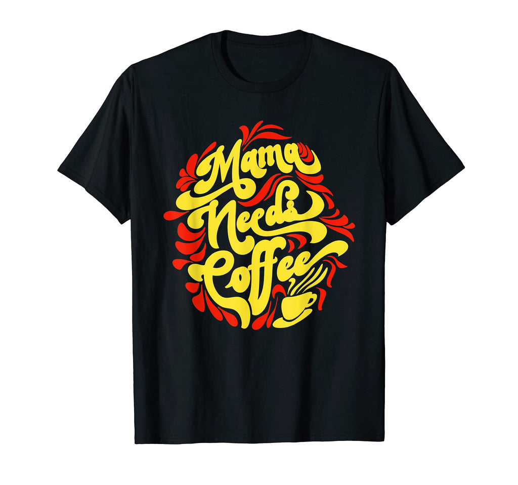 Mama Needs Coffee Funny Cafe Lover T-Shirt - Graphic Print Unisex - T-Shirt, Sweatshirt, Hoodie
