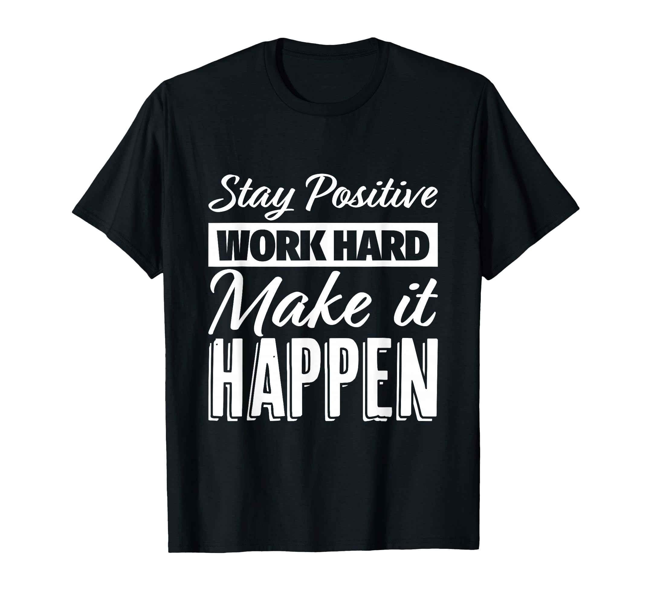Stay Positive Work Hard Make It Happen T-Shirt - Graphic Print Unisex - T-Shirt, Sweatshirt, Hoodie