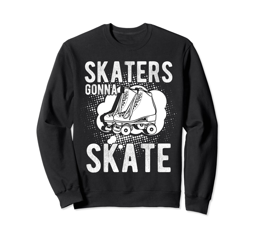 Skaters Gonna Skate Roller Sweatshirt - Casual Everyday Wear for Adults - T-Shirt, Sweatshirt, Hoodie
