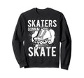 Skaters Gonna Skate Roller Sweatshirt - Casual Everyday Wear for Adults - T-Shirt, Sweatshirt, Hoodie