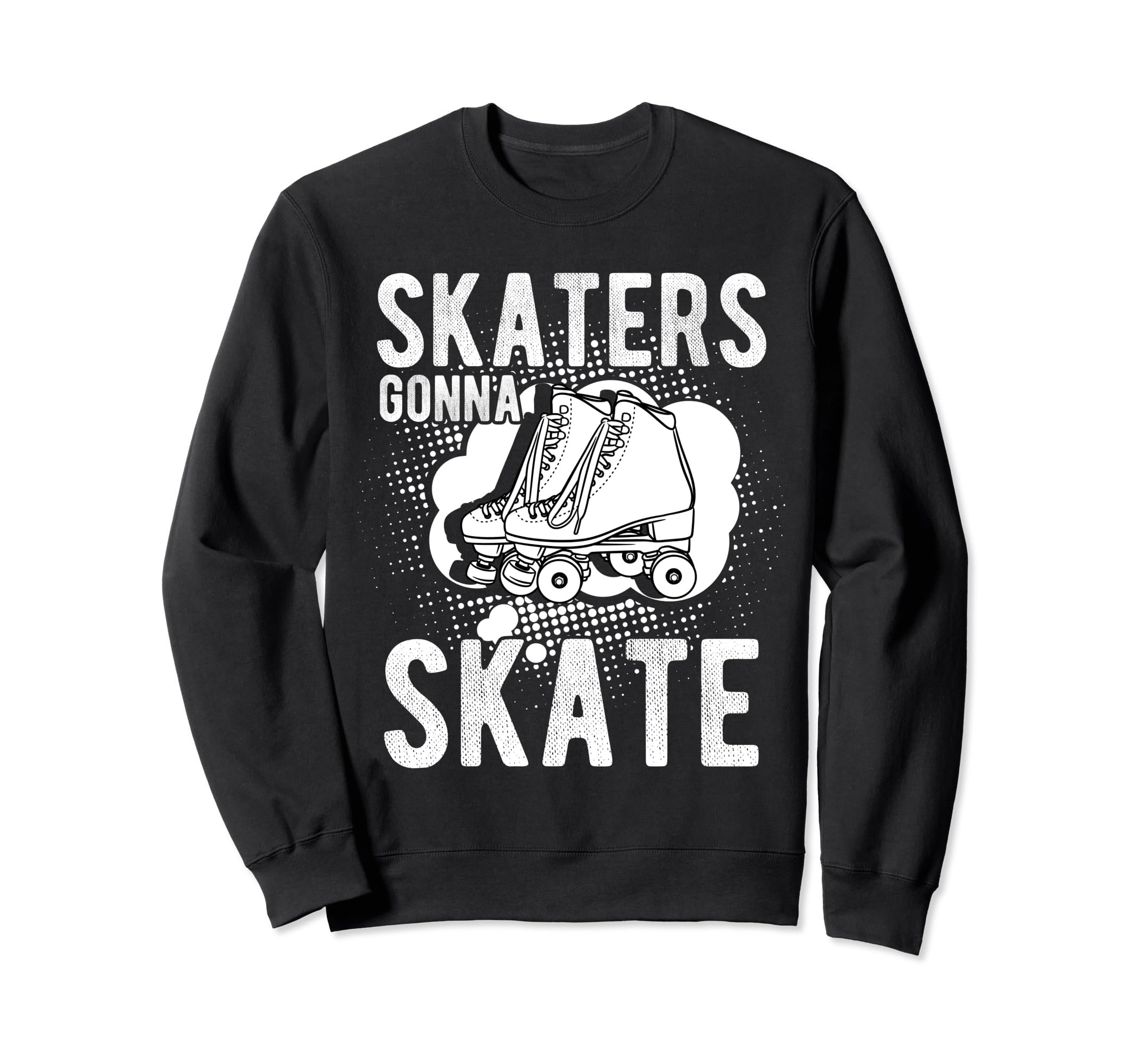 Skaters Gonna Skate Roller Sweatshirt - Casual Everyday Wear for Adults - T-Shirt, Sweatshirt, Hoodie