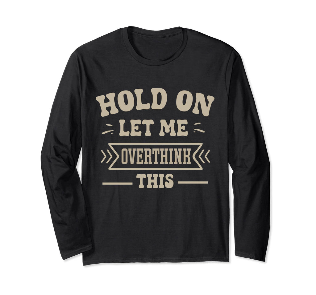 Funny Overthinker Hold Let Me Overthink T-Shirt - Streetwear Style Unisex - T-Shirt, Sweatshirt, Hoodie