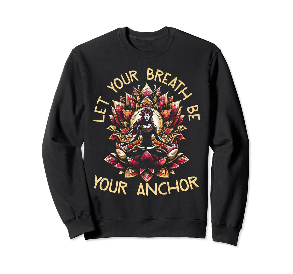 Let Your Breath Be Your Anchor Sweatshirt - Trendy Graphic Unisex - T-Shirt, Sweatshirt, Hoodie