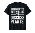Introverted But Willing To Discuss Plants T-Shirt - Novelty Apparel Unisex - T-Shirt, Sweatshirt, Hoodie