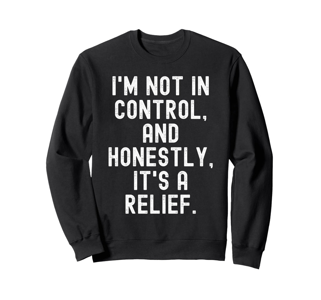 Im Not Control And Honestly Its Sweatshirt - Streetwear Style for Adults - T-Shirt, Sweatshirt, Hoodie