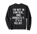 Im Not Control And Honestly Its Sweatshirt - Streetwear Style for Adults - T-Shirt, Sweatshirt, Hoodie