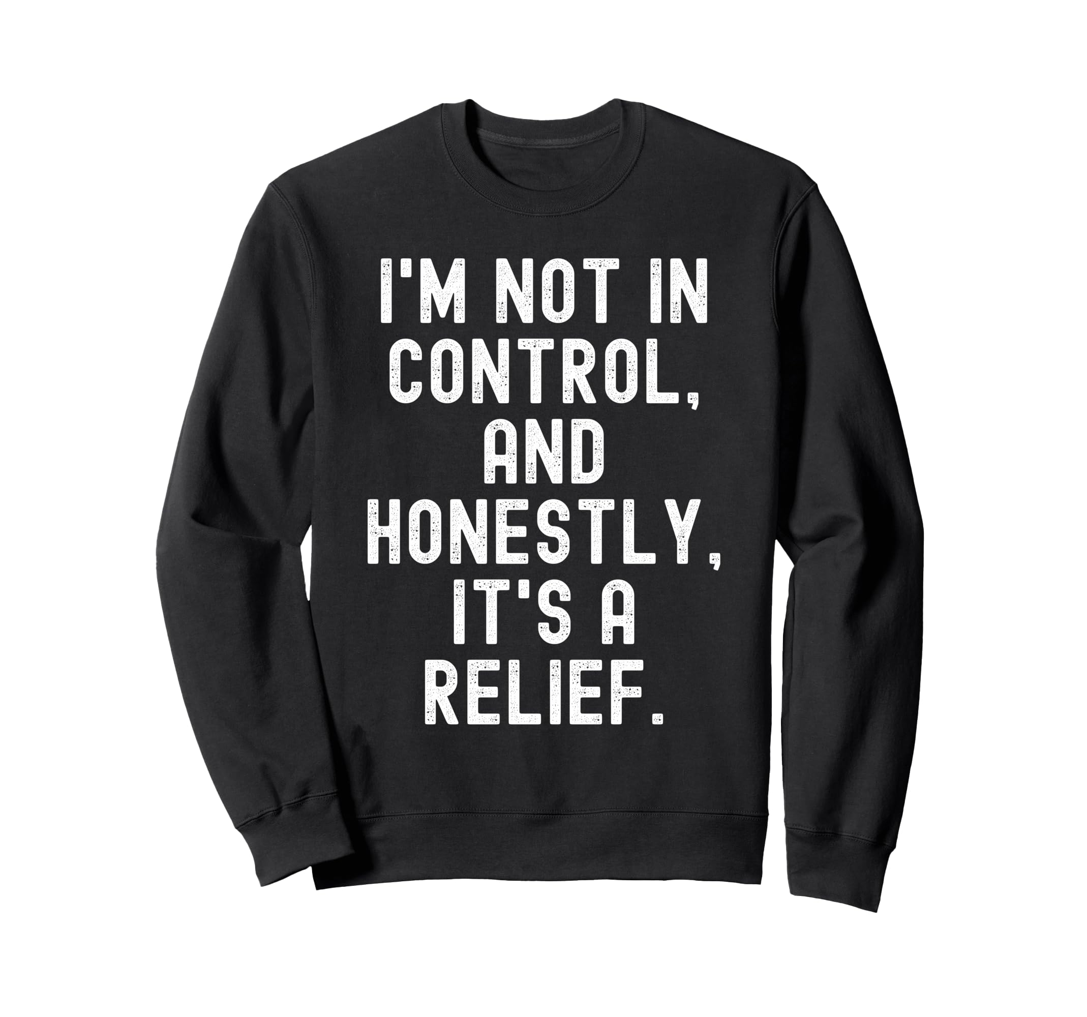 Im Not Control And Honestly Its Sweatshirt - Streetwear Style for Adults - T-Shirt, Sweatshirt, Hoodie