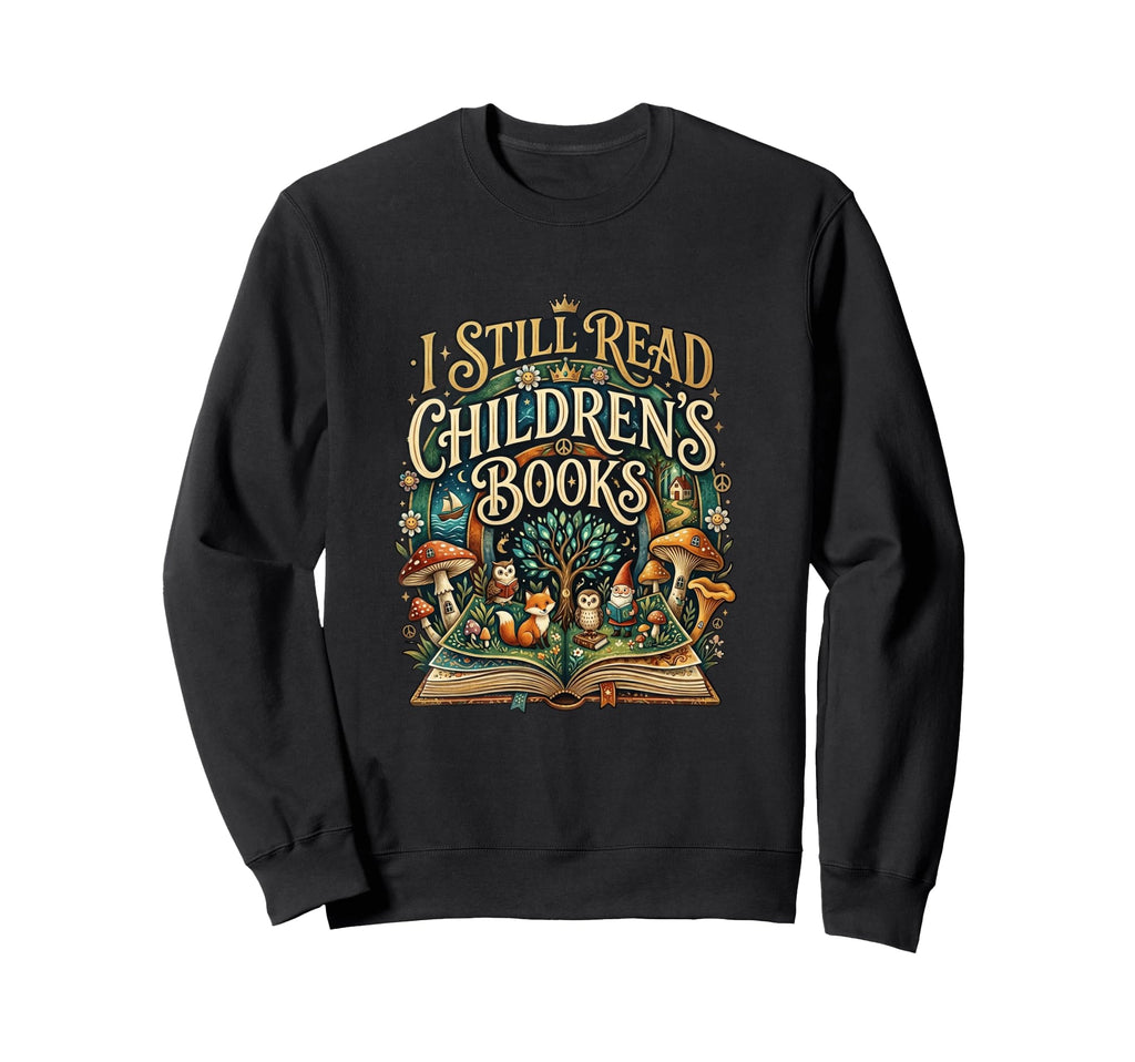 I Still Read Childrens Books Sweatshirt - Fun Novelty Design for Adults - T-Shirt, Sweatshirt, Hoodie