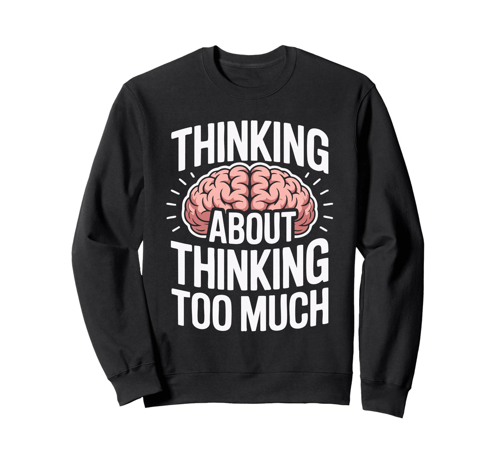 Thinking About Thinking Too Much Sweatshirt - Aesthetic Graphic Men Women - T-Shirt, Sweatshirt, Hoodie