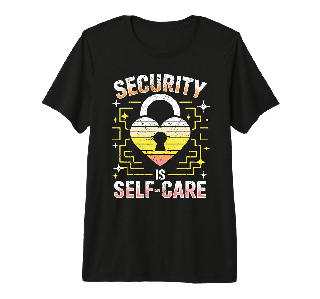 Security Is Self Care Heart T-Shirt - Fun Novelty Design for Adults - T-Shirt, Sweatshirt, Hoodie