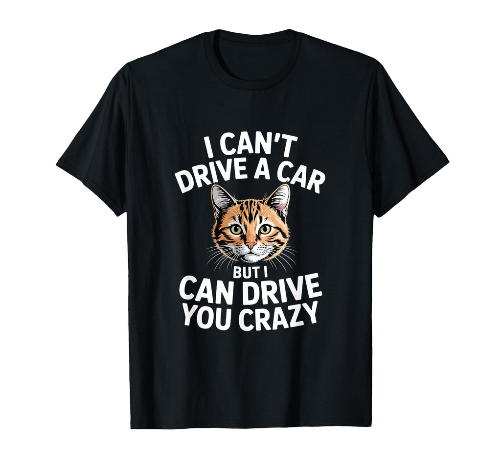 Funny Cat I Cant Drive Car But I Can T-Shirt - Casual Everyday Wear Unisex - T-Shirt, Sweatshirt, Hoodie