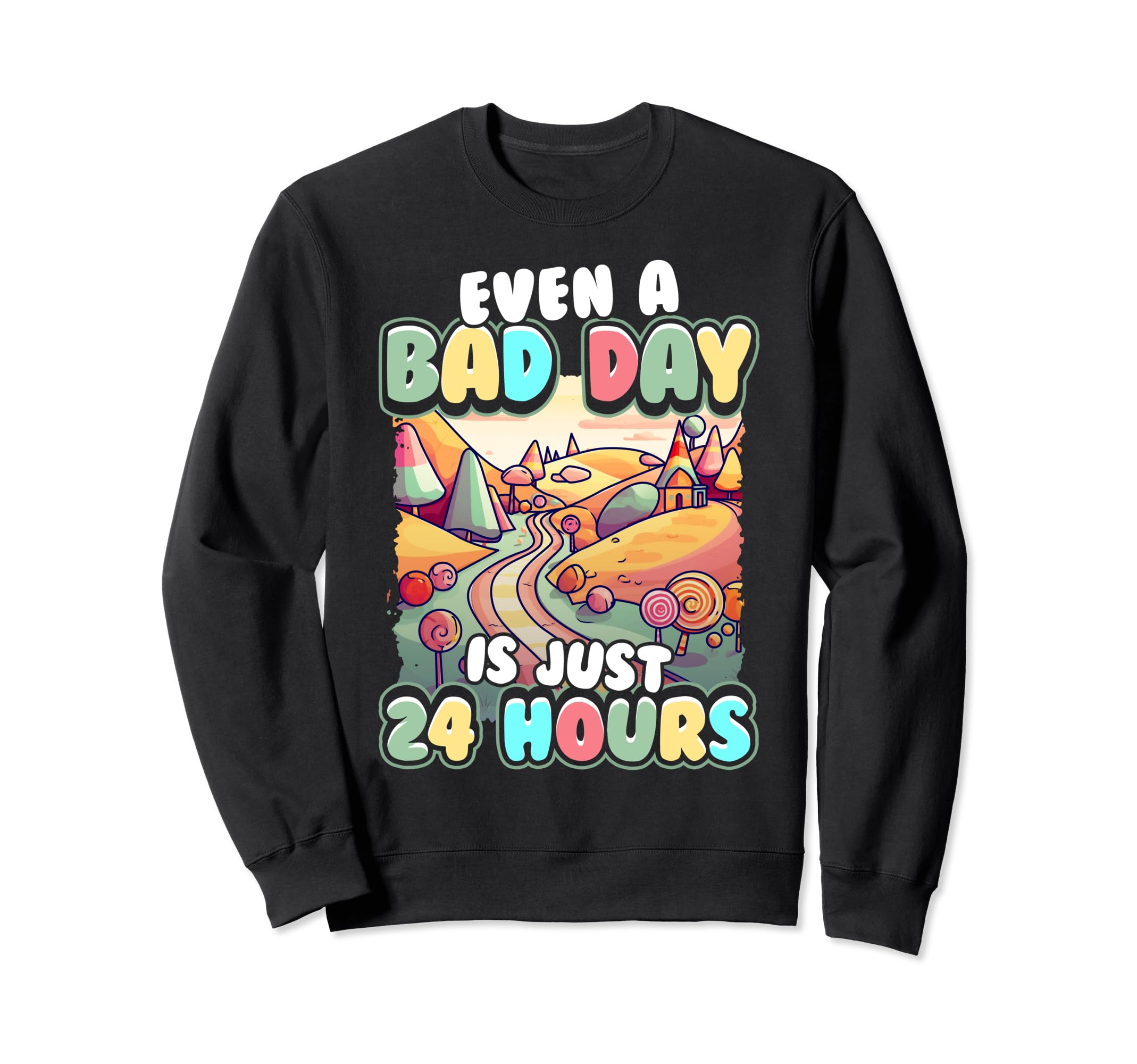 Even Bad Day Is Just 24 Hours Sweatshirt - Unique Graphic Unisex - T-Shirt, Sweatshirt, Hoodie