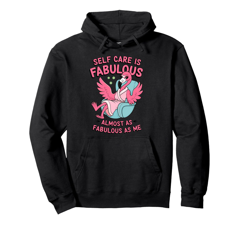 Self Care Fabulous Flamingo Self Love Hoodie - Custom Art Print Men Women - T-Shirt, Sweatshirt, Hoodie