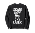 Skate Now Cry Later Roller Skating Sweatshirt - Novelty Apparel for Adults - T-Shirt, Sweatshirt, Hoodie