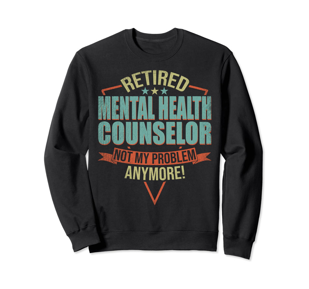 Funny Retired Mental Health Counselor Sweatshirt - Unique Graphic Men Women - T-Shirt, Sweatshirt, Hoodie