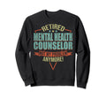 Funny Retired Mental Health Counselor Sweatshirt - Unique Graphic Men Women - T-Shirt, Sweatshirt, Hoodie