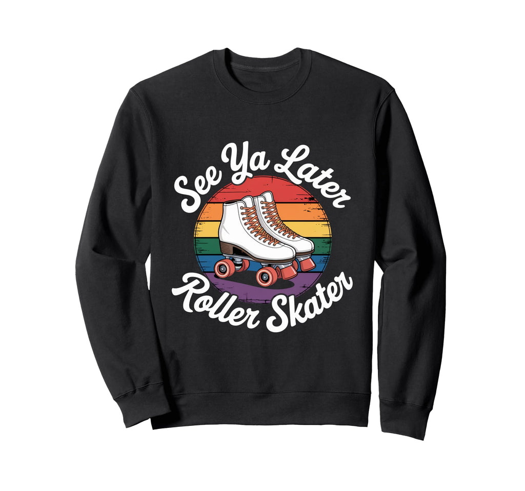 See Ya Later Roller Skater Roller Sweatshirt - Unique Graphic for Adults - T-Shirt, Sweatshirt, Hoodie