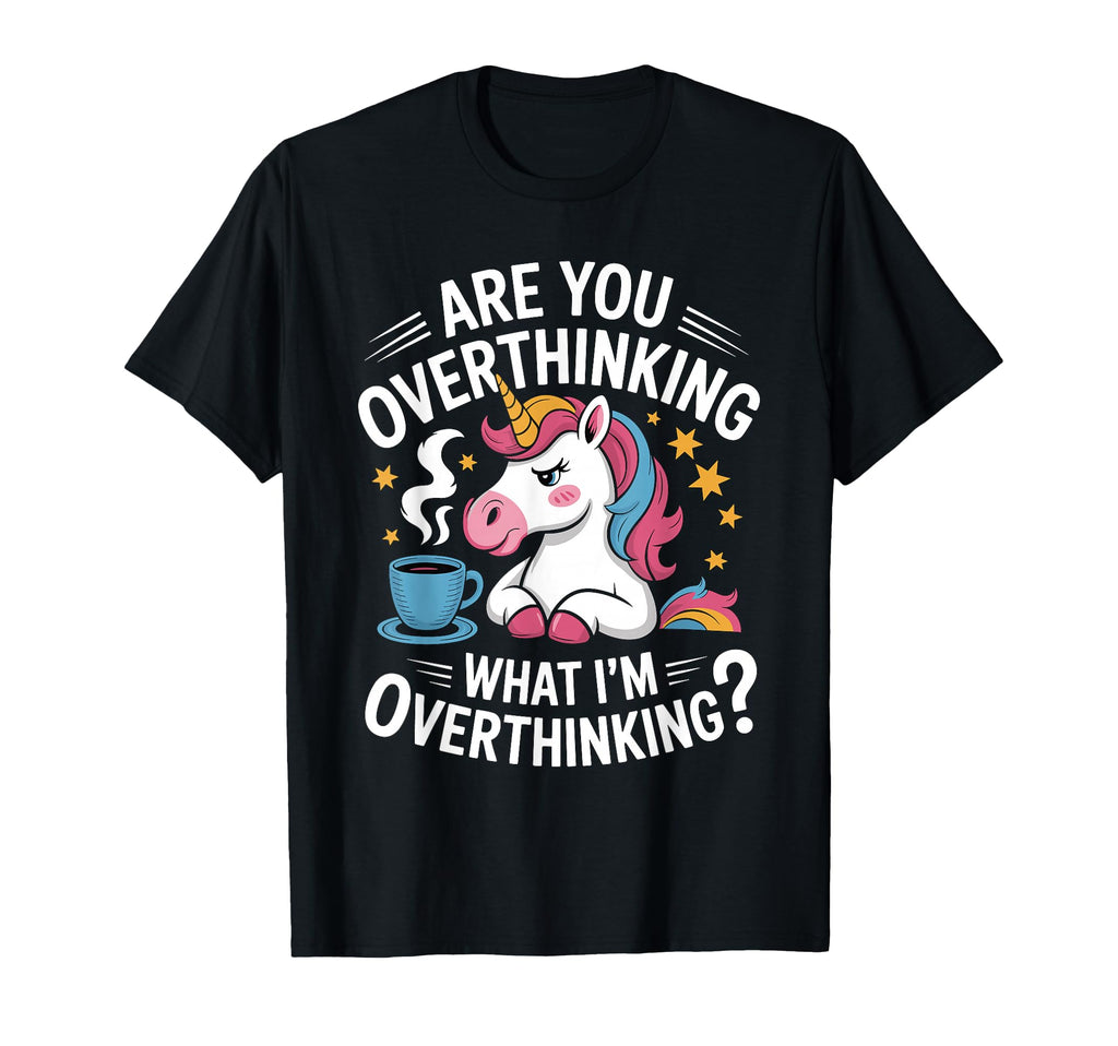 Are You Overthinking What Im T-Shirt - Casual Everyday Wear Men Women - T-Shirt, Sweatshirt, Hoodie