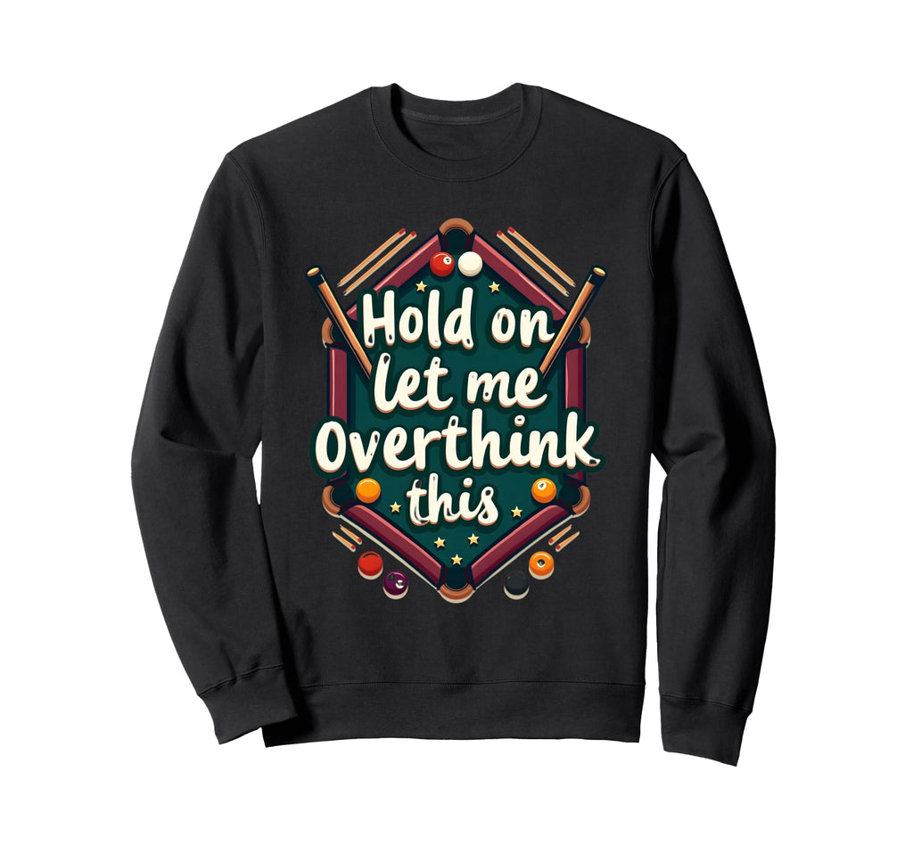 Hold Let Me Overthink This Funny Sweatshirt - Graphic Print for Adults - T-Shirt, Sweatshirt, Hoodie