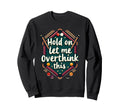 Hold Let Me Overthink This Funny Sweatshirt - Graphic Print for Adults - T-Shirt, Sweatshirt, Hoodie