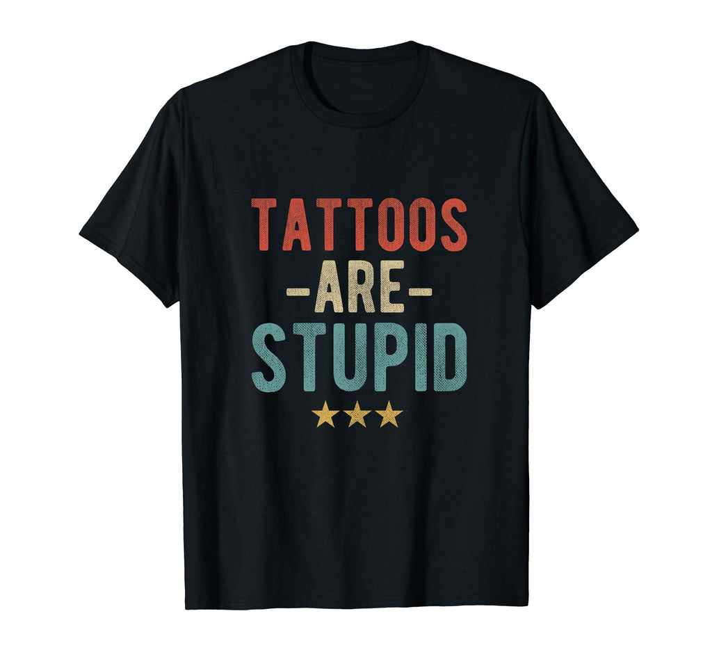 Tattoos Are Stupid Bold Typography Tattoo T-Shirt - Custom Art Print Unisex - T-Shirt, Sweatshirt, Hoodie