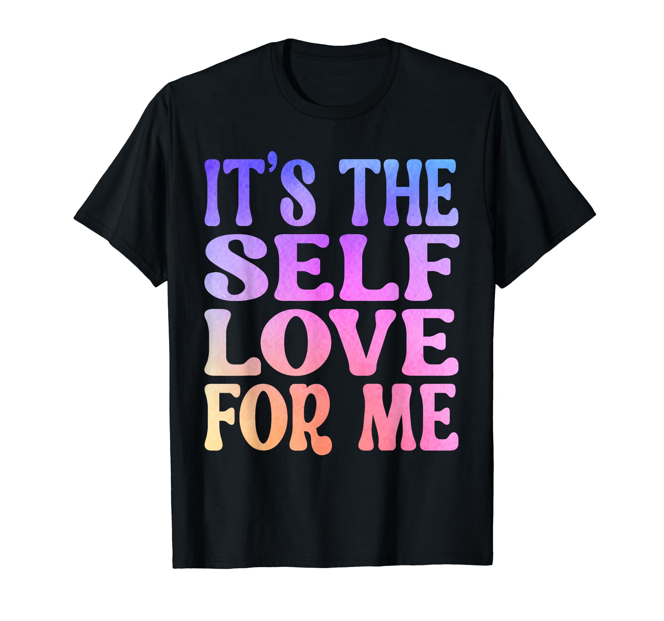 Its Self Love Me Funny Self Care Fact T-Shirt - Custom Art Print Men Women - T-Shirt, Sweatshirt, Hoodie